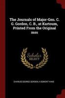 The Journals of Major-Gen. C. G. Gordon, C. B., at Kartoum, Printed from the Original Mss