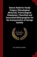 Source Book for Social Origins; Ethnological Materials, Psychological Standpoint, Classified and Annotated Bibliographies for the Interpretation of Savage Society