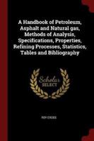 A Handbook of Petroleum, Asphalt and Natural Gas, Methods of Analysis, Specifications, Properties, Refining Processes, Statistics, Tables and Bibliography