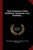 Heat Treatment of Steel; Hardening--Tempering--Case-Hardening ..