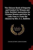 The Chinese Book of Etiquette and Conduct for Women and Girls, Entitled, Instruction for Chinese Women and Girls, by Lady Tsao; Tr. From the Chinese by Mrs. S. L. Baldwin