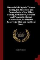 Memorial of Captain Thomas Abbey, His Ancestors and Descendants of the Abbey Family, Pathfinders, Soldiers and Pioneer Settlers of Connecticut, Its Western Reserve in Ohio and the Great West..