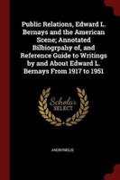 Public Relations, Edward L. Bernays and the American Scene; Annotated Bilbiogrpahy of, and Reference Guide to Writings by and About Edward L. Bernays From 1917 to 1951