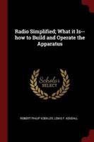 Radio Simplified; What It Is--How to Build and Operate the Apparatus