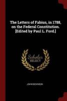 The Letters of Fabius, in 1788, on the Federal Constitution. [Edited by Paul L. Ford.]