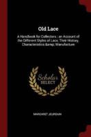 Old Lace: A Handbook for Collectors : an Account of the Different Styles of Lace, Their History, Characteristics &amp; Manufacture