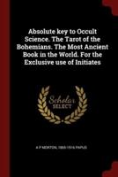 Absolute Key to Occult Science. The Tarot of the Bohemians. The Most Ancient Book in the World. For the Exclusive Use of Initiates