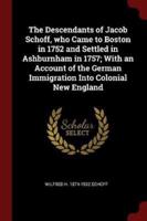 The Descendants of Jacob Schoff, Who Came to Boston in 1752 and Settled in Ashburnham in 1757; With an Account of the German Immigration Into Colonial New England