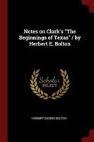 Notes on Clark's the Beginnings of Texas / By Herbert E. Bolton