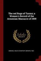 The Red Rugs of Tarsus; A Women's Record of the Armenian Massacre of 1909