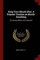 Keep Your Mouth Shut. A Popular Treatise on Mouth-Breathing