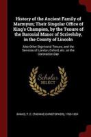 History of the Ancient Family of Marmyun; Their Singular Office of King's Champion, by the Tenure of the Baronial Manor of Scrivelsby, in the County of Lincoln