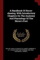 A Handbook Of Horse-Shoeing, With Introductory Chapters On The Anatomy And Physiology Of The Horse's Foot