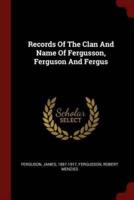 Records Of The Clan And Name Of Fergusson, Ferguson And Fergus