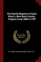 The Parish Register of Saint Peter's, New Kent County, Virginia From 1680 to 1787