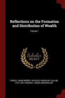 Reflections on the Formation and Distribution of Wealth; Volume 1