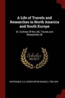 A Life of Travels and Researches in North America and South Europe