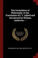The Consolation of Philosophy. In the Translation of I. T.;Edited and Introduced by William Anderson. --
