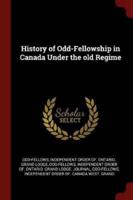 History of Odd-Fellowship in Canada Under the Old Regime