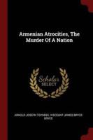 Armenian Atrocities, The Murder Of A Nation