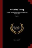 A Colonial Tramp: Travels And Adventures In Australia And New Guinea; Volume 1