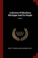 A History Of Northern Michigan And Its People; Volume 1