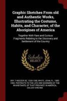 Graphic Sketches From Old and Authentic Works, Illustrating the Costume, Habits, and Character, of the Aborigines of America