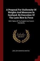 A Proposal for Uniformity of Weights and Measures in Scotland, by Execution of the Laws Now in Force