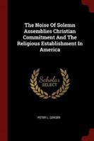 The Noise of Solemn Assemblies Christian Commitment and the Religious Establishment in America