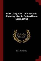 Pork Chop Hill the American Fighting Man in Action Korea Spring 1953