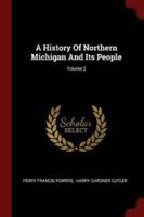 A History Of Northern Michigan And Its People; Volume 2