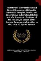 Narrative of the Operations and Recent Discoveries Within the Pyramids, Temples, Tombs, and Excavations, in Egypt and Nubia; and of a Journey to the Coast of the Red Sea, in Search of the Ancient Berenice; and Another to the Oasis of Jupiter Ammon