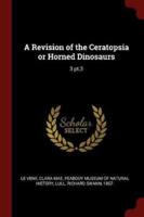 A Revision of the Ceratopsia or Horned Dinosaurs