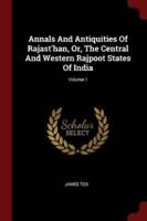 Annals and Antiquities of Rajast'han, Or, the Central and Western Rajpoot States of India; Volume 1