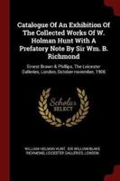 Catalogue Of An Exhibition Of The Collected Works Of W. Holman Hunt With A Prefatory Note By Sir Wm. B. Richmond