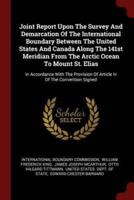 Joint Report Upon the Survey and Demarcation of the International Boundary Between the United States and Canada Along the 141st Meridian from the Arctic Ocean to Mount St. Elias