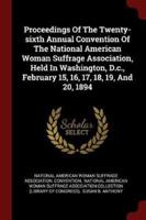 Proceedings of the Twenty-Sixth Annual Convention of the National American Woman Suffrage Association, Held in Washington, D.C., February 15, 16, 17, 18, 19, and 20, 1894