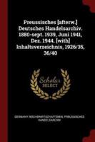 Preussisches [Afterw.] Deutsches Handelsarchiv. 1880-Sept. 1939, Juni 1941, Dez. 1944. [With] Inhaltsverzeichnis, 1926/35, 36/40