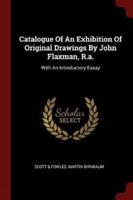 Catalogue of an Exhibition of Original Drawings by John Flaxman, R.A.