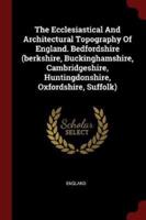 The Ecclesiastical And Architectural Topography Of England. Bedfordshire (Berkshire, Buckinghamshire, Cambridgeshire, Huntingdonshire, Oxfordshire, Suffolk)