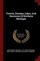 Forests, Streams, Lakes, And Resources Of Northern Michigan