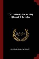 Ten Lectures on Art / By Edward J. Poynter