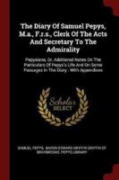 The Diary of Samuel Pepys, M.A., F.R.S., Clerk of the Acts and Secretary to the Admirality