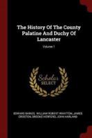 The History of the County Palatine and Duchy of Lancaster; Volume 1