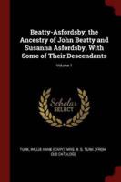 Beatty-Asfordsby; the Ancestry of John Beatty and Susanna Asfordsby, With Some of Their Descendants; Volume 1