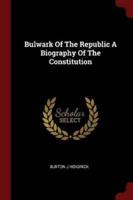 Bulwark of the Republic a Biography of the Constitution