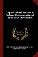 Captain Edward Johnson of Woburn, Massachusetts and Some of His Descendants