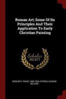Roman Art; Some Of Its Principles And Their Application To Early Christian Painting
