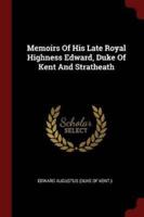 Memoirs Of His Late Royal Highness Edward, Duke Of Kent And Stratheath