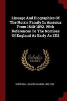 Lineage and Biographies of the Norris Family in America from 1640-1892. With References to the Norrises of England as Early as 1311